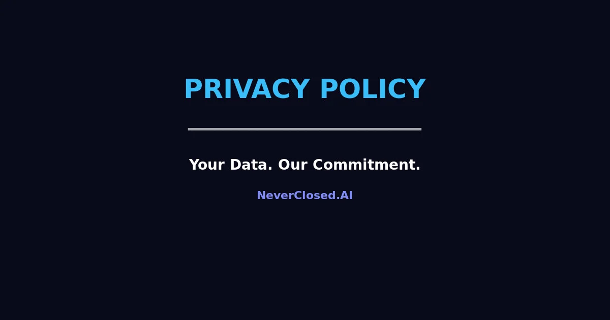 NeverClosed.AI Privacy Policy - Your Data Our Commitment
